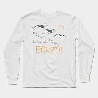 Life is Better with a Borzoi! Especially for Borzoi Dog Lovers! Long Sleeve T-Shirt